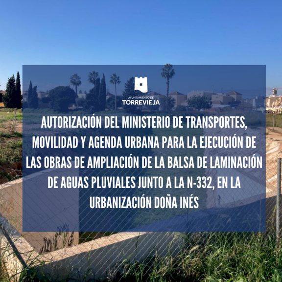 Autorización del ministerio de transportes, movilidad y agenda urbana para la ejecución de las obras de ampliación de la balsa de laminación de aguas pluviales junto a la N-332, en la urbanización Doña Inés